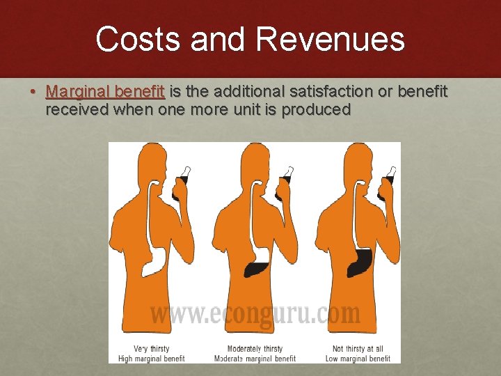 Costs and Revenues • Marginal benefit is the additional satisfaction or benefit received when