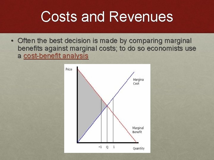Costs and Revenues • Often the best decision is made by comparing marginal benefits