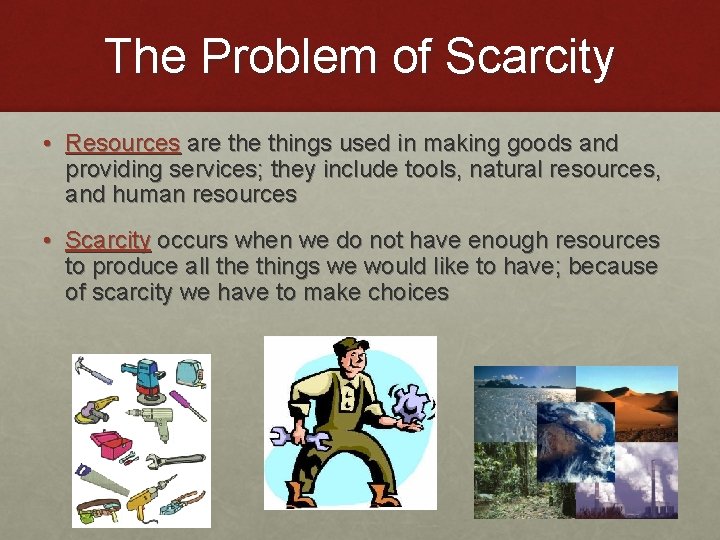 The Problem of Scarcity • Resources are things used in making goods and providing