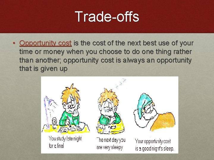 Trade-offs • Opportunity cost is the cost of the next best use of your