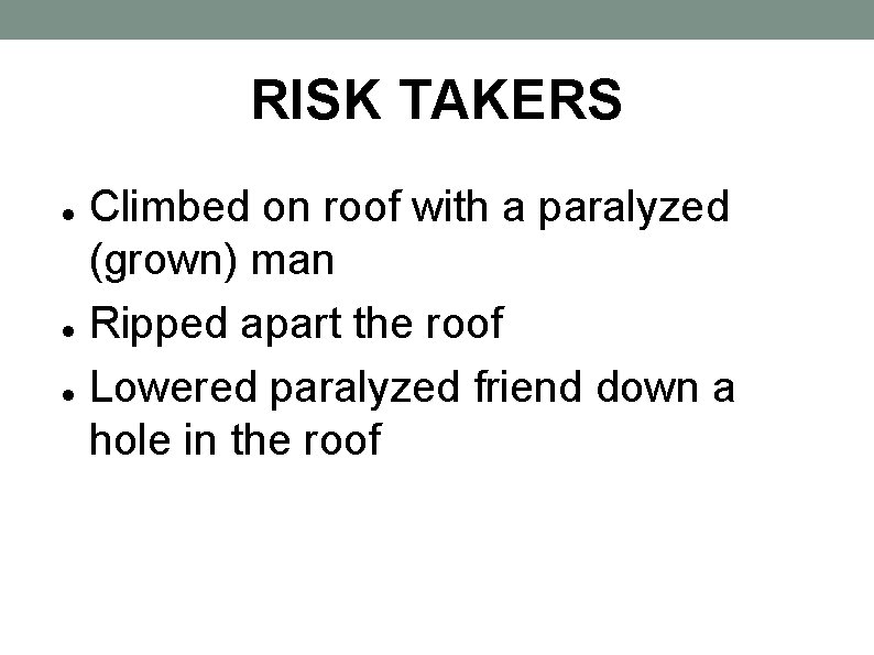 RISK TAKERS Climbed on roof with a paralyzed (grown) man Ripped apart the roof