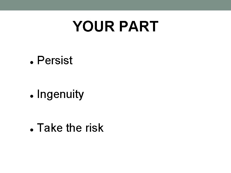 YOUR PART Persist Ingenuity Take the risk 