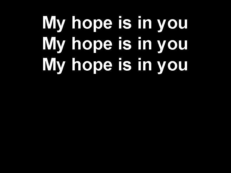 My hope is in you 