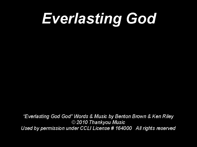 Everlasting God “Everlasting God” Words & Music by Benton Brown & Ken Riley ©