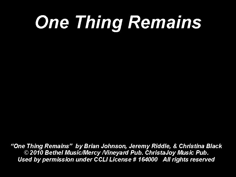 One Thing Remains “One Thing Remains” by Brian Johnson, Jeremy Riddle, & Christina Black