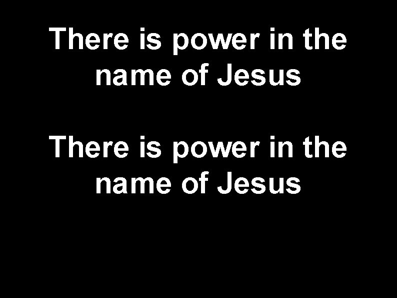 There is power in the name of Jesus 