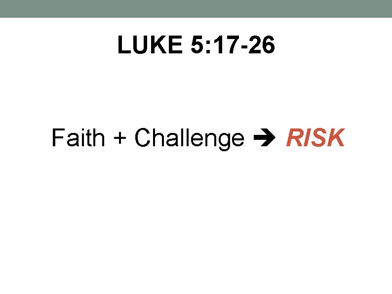 LUKE 5: 17 -26 Faith + Challenge RISK 