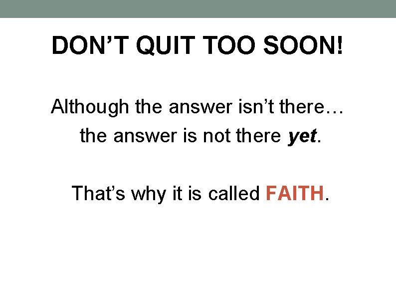 DON’T QUIT TOO SOON! Although the answer isn’t there… the answer is not there