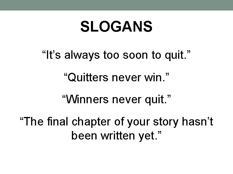 SLOGANS “It’s always too soon to quit. ” “Quitters never win. ” “Winners never