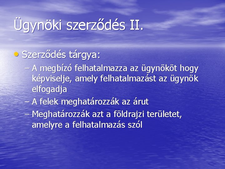 Ügynöki szerződés II. • Szerződés tárgya: – A megbízó felhatalmazza az ügynököt hogy képviselje,