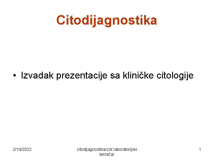 Citodijagnostika • Izvadak prezentacije sa kliničke citologije 2/10/2022 citodijagnostika-zdr. laboratorijski tehničar 1 