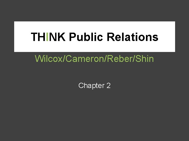 THINK Public Relations Wilcox/Cameron/Reber/Shin Chapter 2 