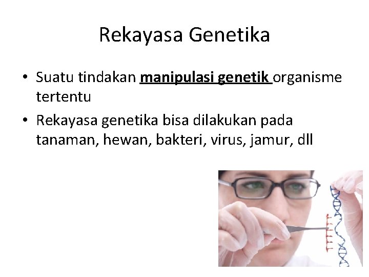 Rekayasa Genetika • Suatu tindakan manipulasi genetik organisme tertentu • Rekayasa genetika bisa dilakukan