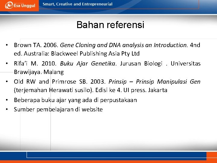 Bahan referensi • Brown TA. 2006. Gene Cloning and DNA analysis an Introduction. 4