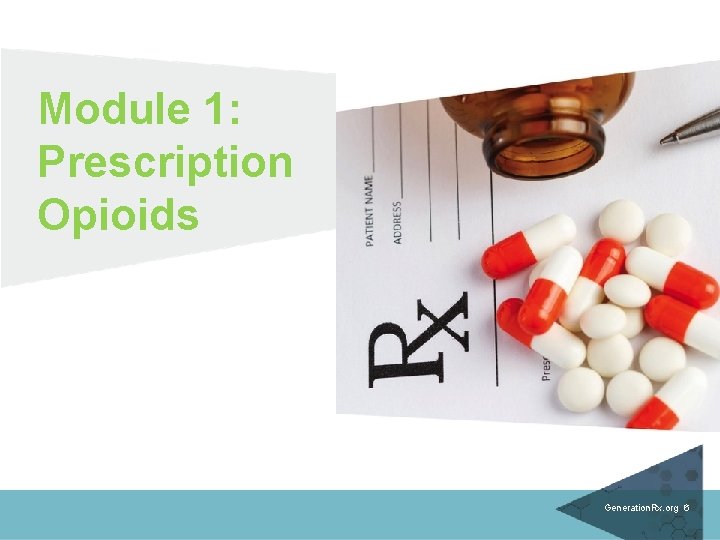 Module 1: Prescription Opioids Generation. Rx. org 6 