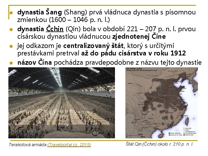 n n dynastia Šang (Shang) prvá vládnuca dynastia s písomnou zmienkou (1600 – 1046