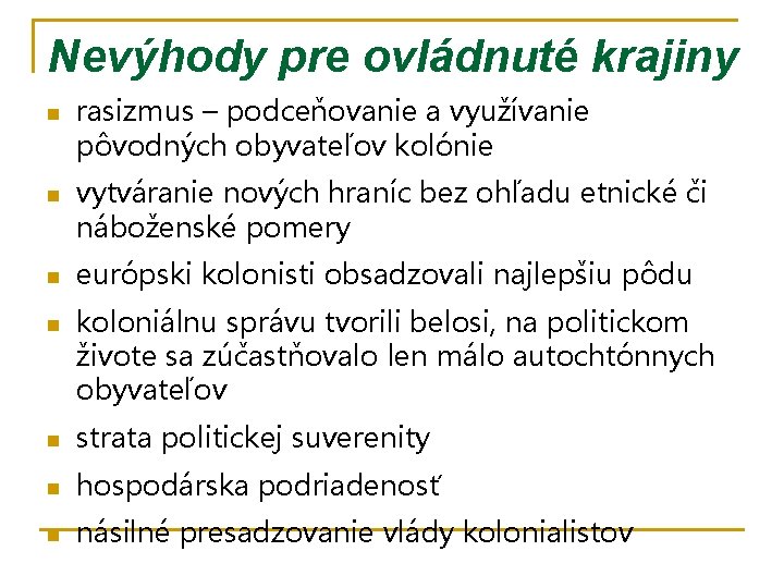 Nevýhody pre ovládnuté krajiny n n rasizmus – podceňovanie a využívanie pôvodných obyvateľov kolónie