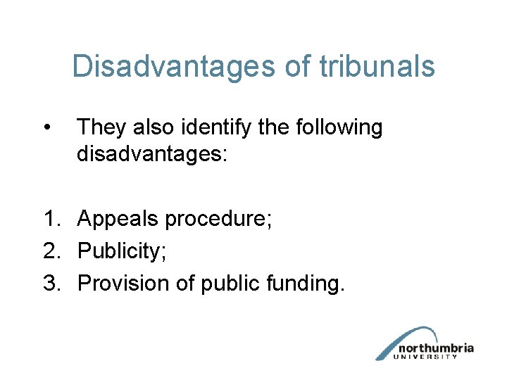 Disadvantages of tribunals • They also identify the following disadvantages: 1. Appeals procedure; 2.