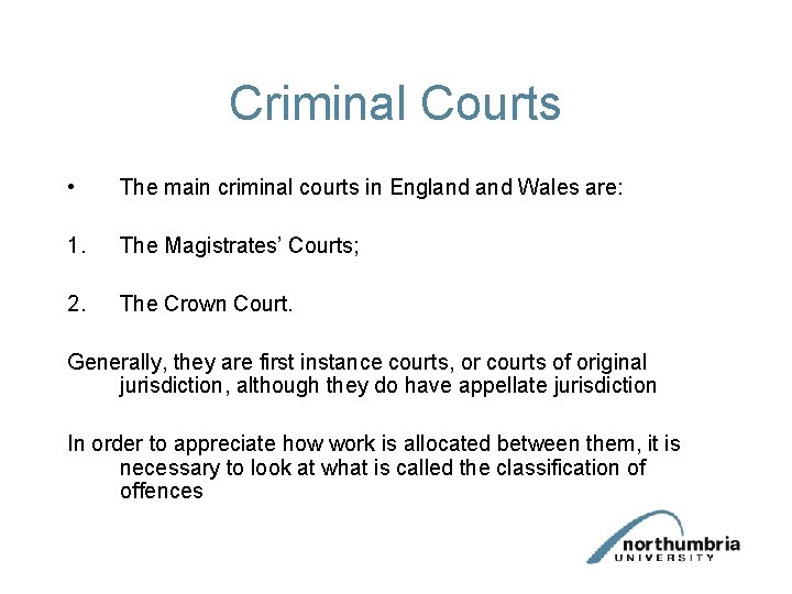 Criminal Courts • The main criminal courts in England Wales are: 1. The Magistrates’