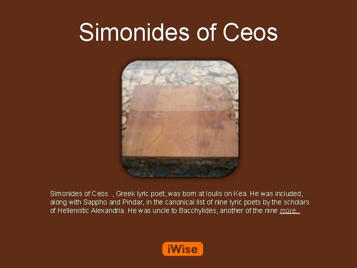 Simonides of Ceos , Greek lyric poet, was born at Ioulis on Kea. He