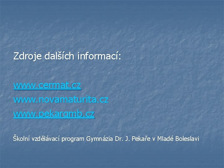Zdroje dalších informací: www. cermat. cz www. novamaturita. cz www. pekargmb. cz Školní vzdělávací