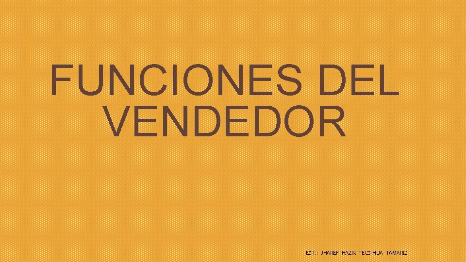 FUNCIONES DEL VENDEDOR EST. : JHAREF HAZIR TECSIHUA TAMARIZ 