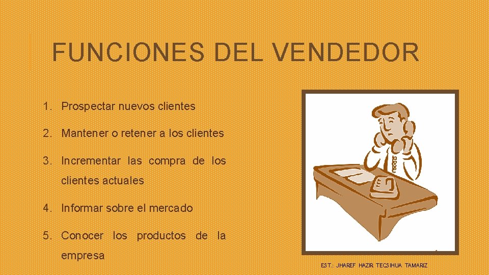 FUNCIONES DEL VENDEDOR 1. Prospectar nuevos clientes 2. Mantener o retener a los clientes