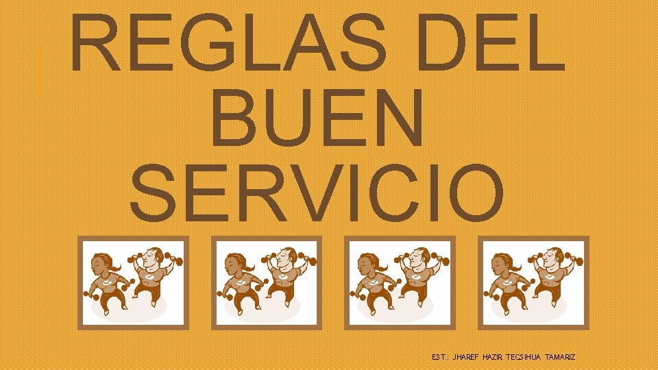 REGLAS DEL BUEN SERVICIO EST. : JHAREF HAZIR TECSIHUA TAMARIZ 