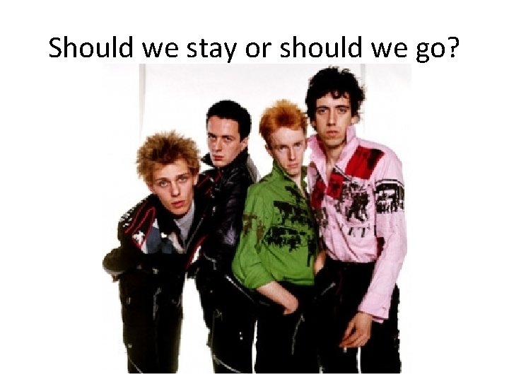 Should we stay or should we go? 