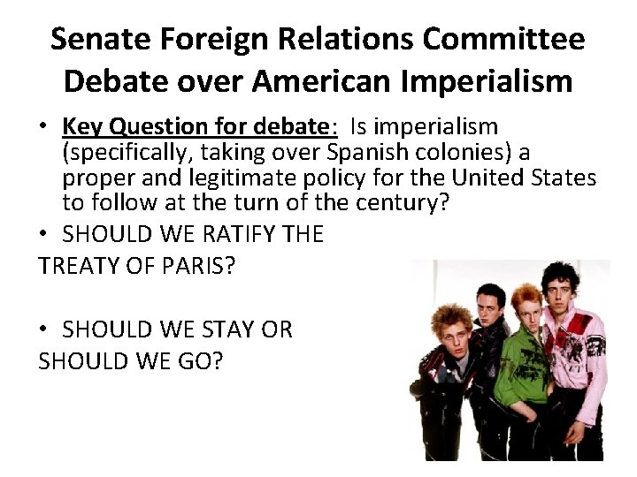 Senate Foreign Relations Committee Debate over American Imperialism • Key Question for debate: Is
