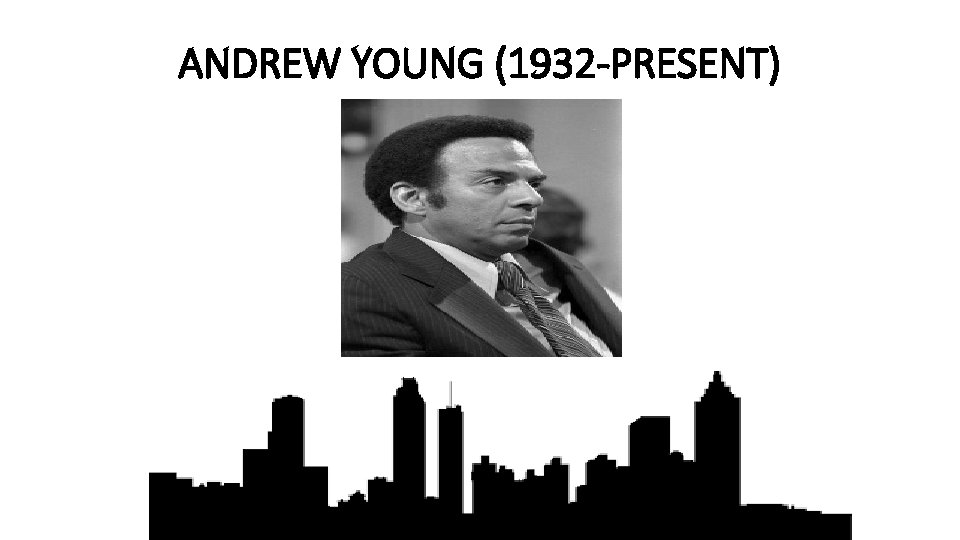 ANDREW YOUNG (1932 -PRESENT) 