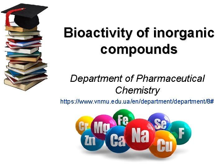 Bioactivity of inorganic compounds Department of Pharmaceutical Chemistry https: //www. vnmu. edu. ua/en/department/8# 