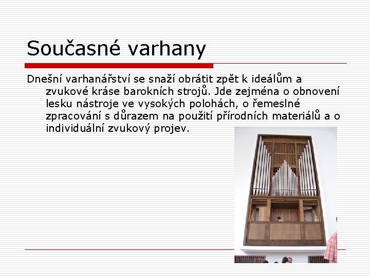 Současné varhany Dnešní varhanářství se snaží obrátit zpět k ideálům a zvukové kráse barokních