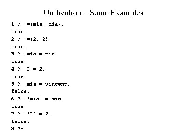 Unification – Some Examples 1 ? - =(mia, mia). true. 2 ? - =(2,