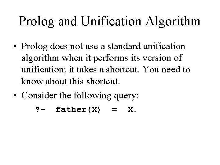 Prolog and Unification Algorithm • Prolog does not use a standard unification algorithm when