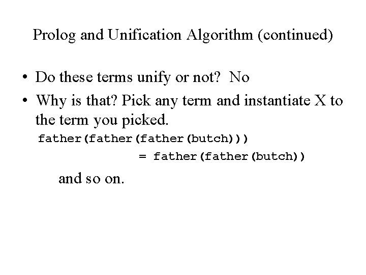 Prolog and Unification Algorithm (continued) • Do these terms unify or not? No •