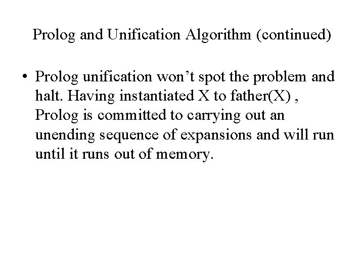 Prolog and Unification Algorithm (continued) • Prolog unification won’t spot the problem and halt.