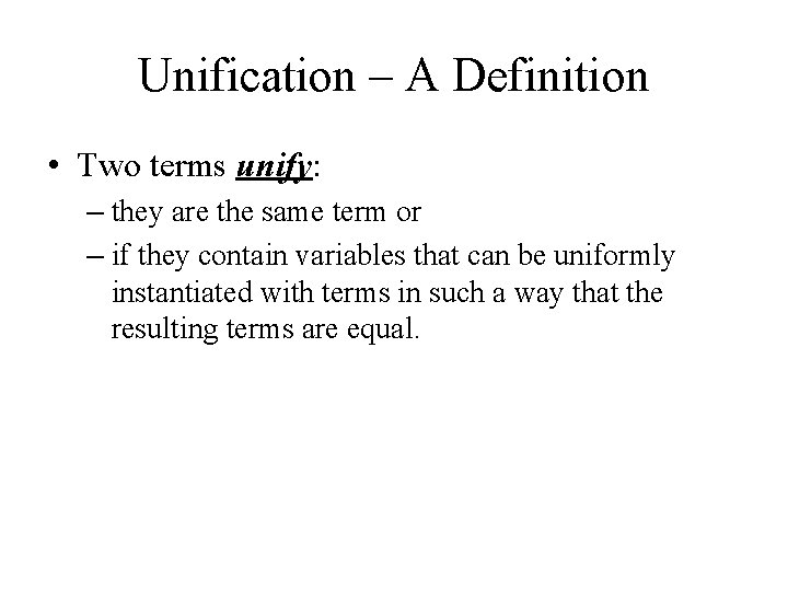 Unification – A Definition • Two terms unify: – they are the same term