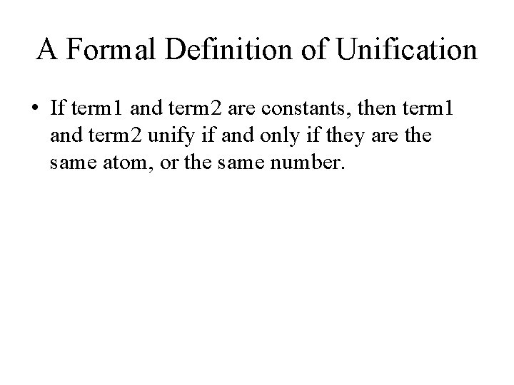 A Formal Definition of Unification • If term 1 and term 2 are constants,