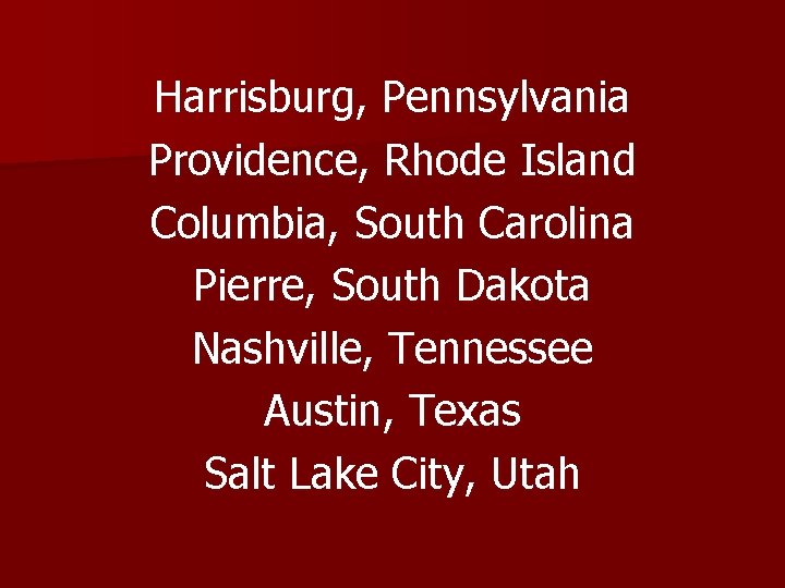 Harrisburg, Pennsylvania Providence, Rhode Island Columbia, South Carolina Pierre, South Dakota Nashville, Tennessee Austin,