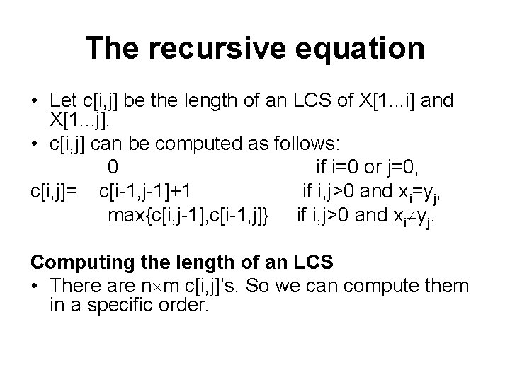 The recursive equation • Let c[i, j] be the length of an LCS of