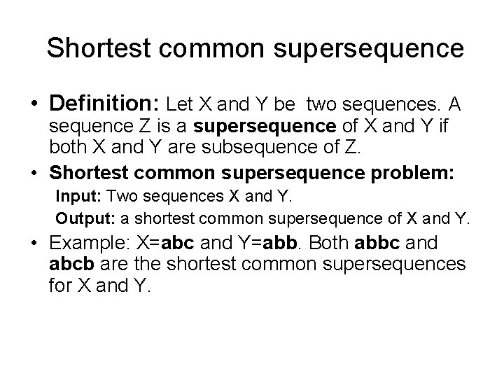 Shortest common supersequence • Definition: Let X and Y be two sequences. A sequence