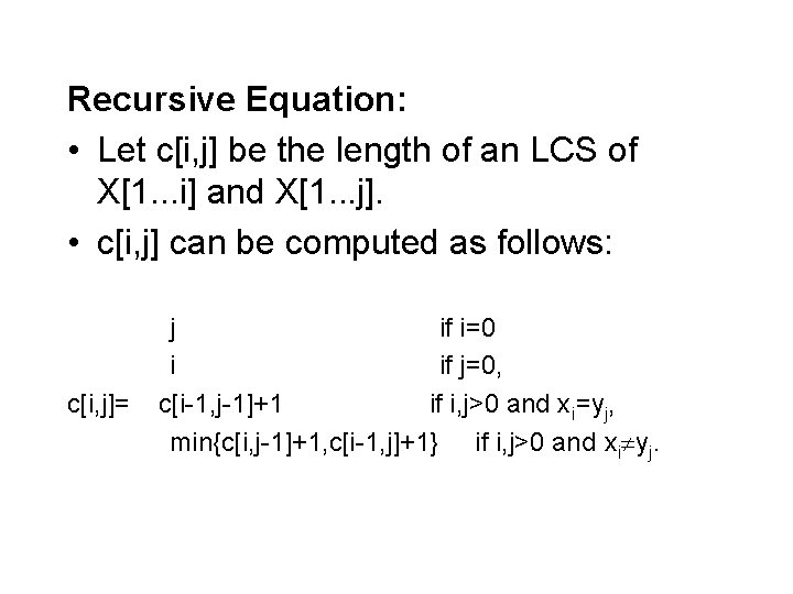 Recursive Equation: • Let c[i, j] be the length of an LCS of X[1.