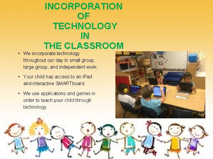 INCORPORATION OF TECHNOLOGY IN THE CLASSROOM • We incorporate technology throughout our day in