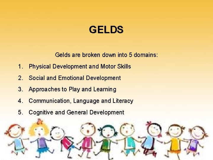 GELDS Gelds are broken down into 5 domains: 1. Physical Development and Motor Skills