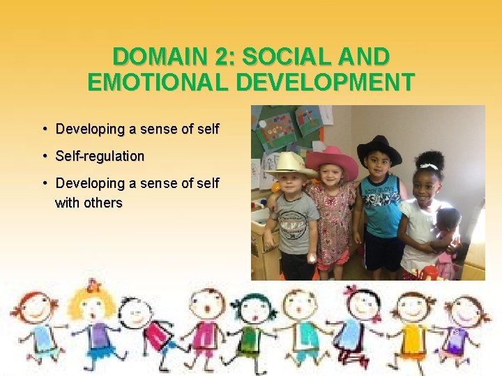 DOMAIN 2: SOCIAL AND EMOTIONAL DEVELOPMENT • Developing a sense of self • Self-regulation