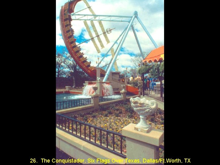 26. The Conquistador, Six Flags Over Texas, Dallas/Ft. Worth, TX 