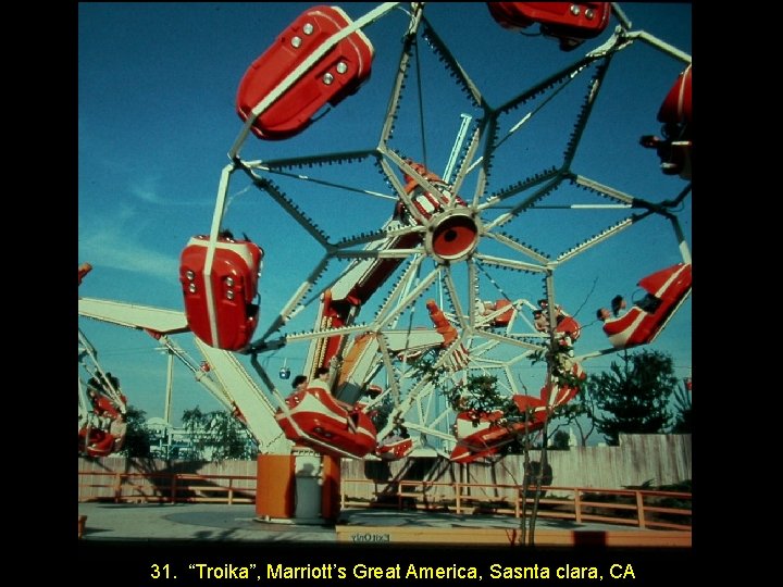 31. “Troika”, Marriott’s Great America, Sasnta clara, CA 