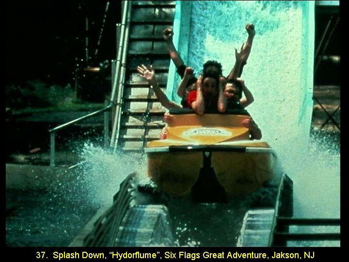 37. Splash Down, “Hydorflume”, Six Flags Great Adventure, Jakson, NJ 