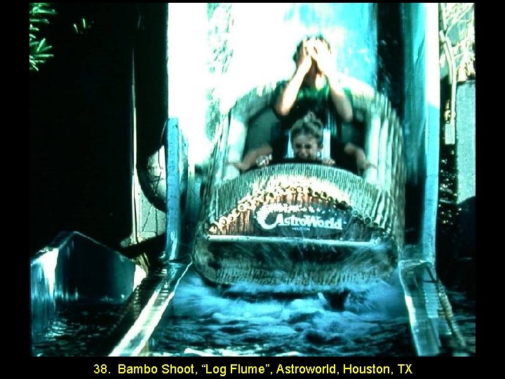 38. Bambo Shoot, “Log Flume”, Astroworld, Houston, TX 